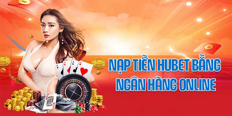 Nạp tiền HUBET bằng ngân hàng online